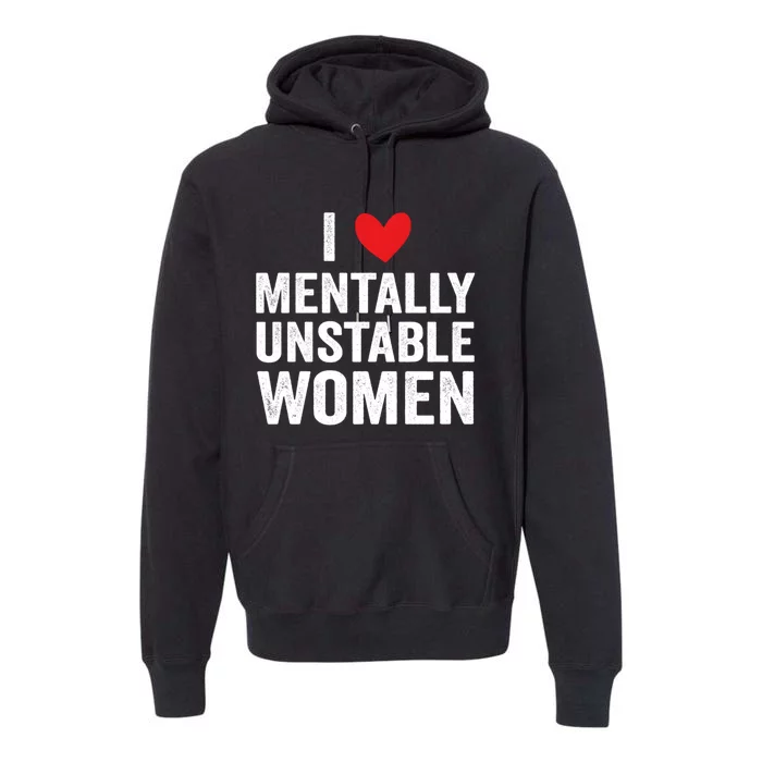 I Love Mentally Unstable Women Funny Ironic Meme Premium Hoodie