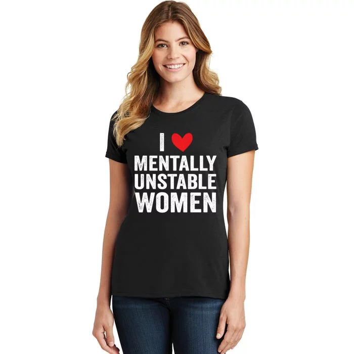 I Love Mentally Unstable Women Funny Ironic Meme Women's T-Shirt