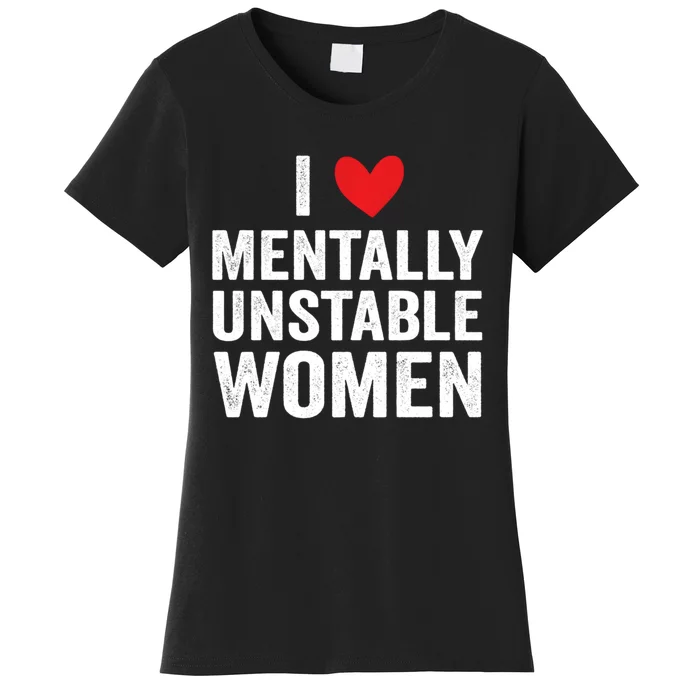 I Love Mentally Unstable Women Funny Ironic Meme Women's T-Shirt