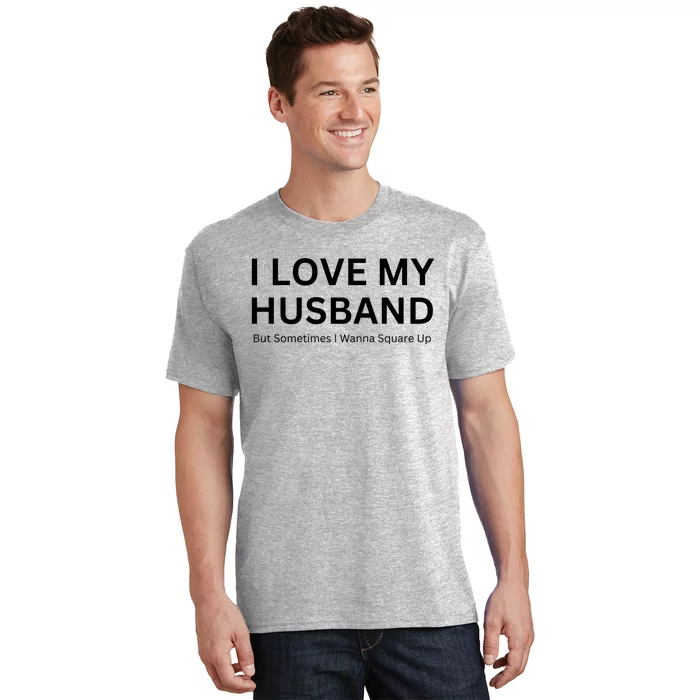 I Love My Husband But Sometimes I Wanna Square Up T-Shirt