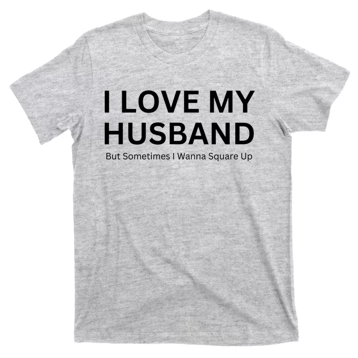 I Love My Husband But Sometimes I Wanna Square Up T-Shirt