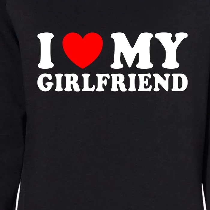 I Love My Girlfriend I Heart My Girlfriend Funny Gift Womens California Wash Sweatshirt