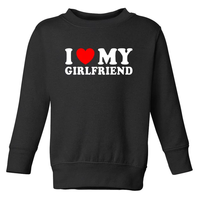 I Love My Girlfriend I Heart My Girlfriend Funny Gift Toddler Sweatshirt