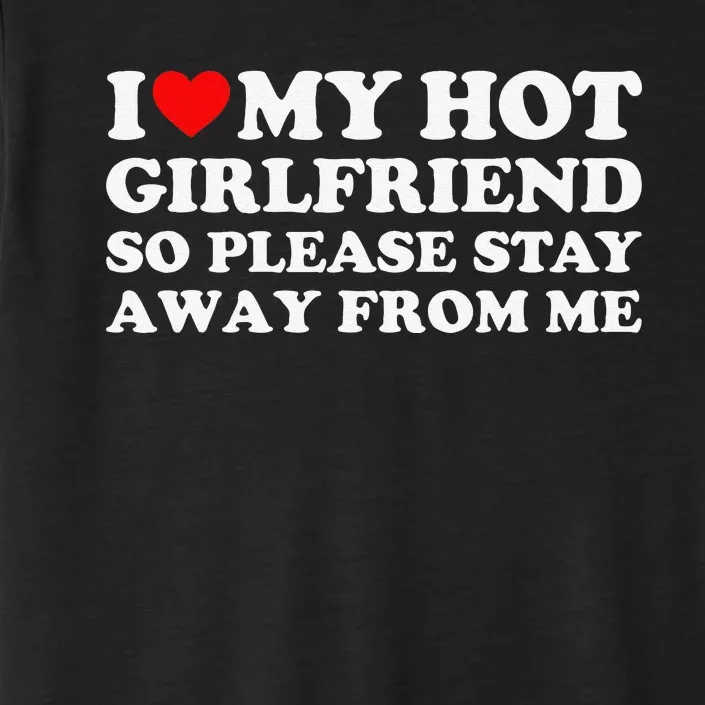 I Love My Girlfriend I Love My Hot Girlfriend So Stay Away ChromaSoft Performance T-Shirt