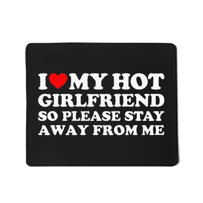 I Love My Girlfriend I Love My Hot Girlfriend So Stay Away Mousepad