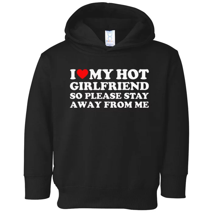 I Love My Girlfriend I Love My Hot Girlfriend So Stay Away Toddler Hoodie