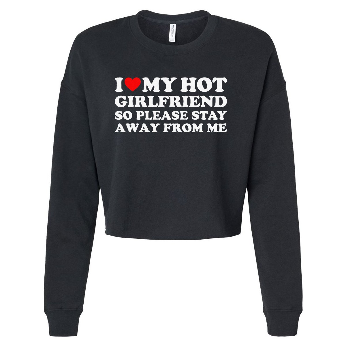 I Love My Girlfriend I Love My Hot Girlfriend So Stay Away Cropped Pullover  Crew | TeeShirtPalace