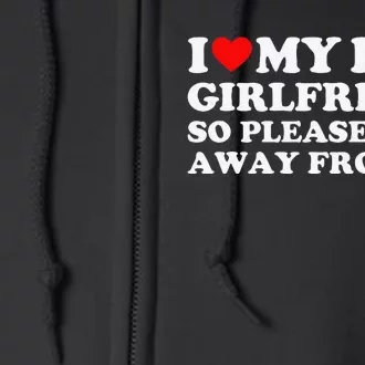 I Love My Girlfriend I Love My Hot Girlfriend So Stay Away Full Zip Hoodie