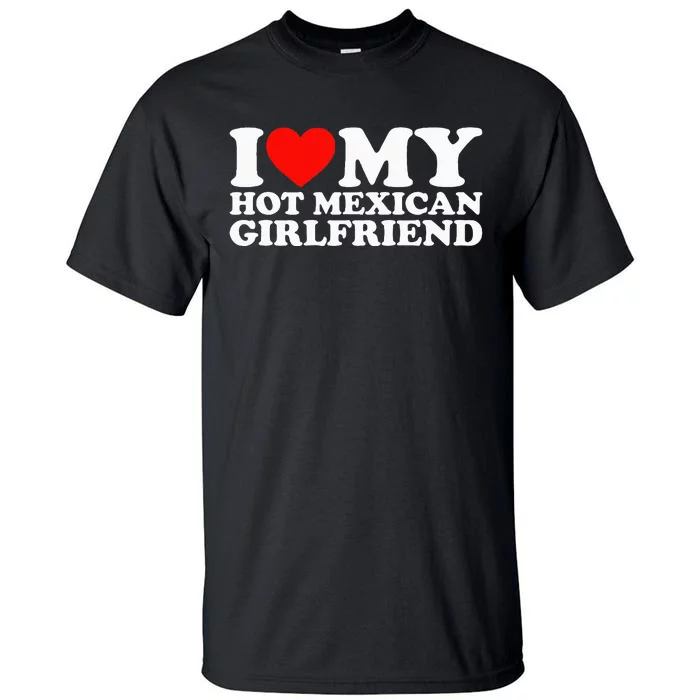 I Love My Hot Mexican Girlfriend Tall T-Shirt