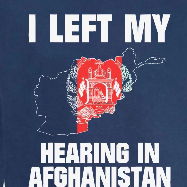 I Left My Hearing In Afghanistan Garment-Dyed Sweatshirt