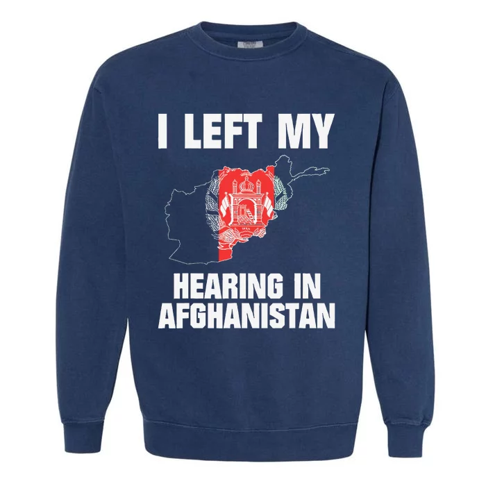 I Left My Hearing In Afghanistan Garment-Dyed Sweatshirt