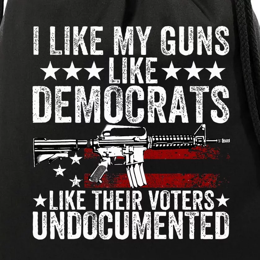 I Like My Guns Like Democrats Like Their Voters Undocumented Drawstring Bag