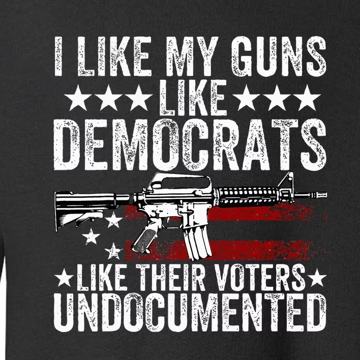 I Like My Guns Like Democrats Like Their Voters Undocumented Toddler Sweatshirt