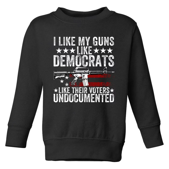 I Like My Guns Like Democrats Like Their Voters Undocumented Toddler Sweatshirt