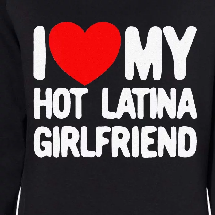 I Love My Hot Latina Girlfriend Red Heart My Hot Girlfriend Womens California Wash Sweatshirt