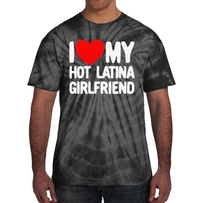 I Love My Hot Latina Girlfriend Red Heart My Hot Girlfriend Tie-Dye T-Shirt