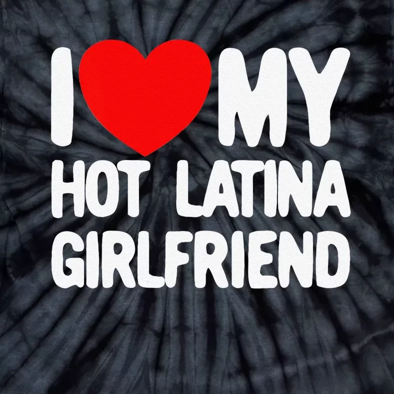 I Love My Hot Latina Girlfriend Red Heart My Hot Girlfriend Tie-Dye T-Shirt