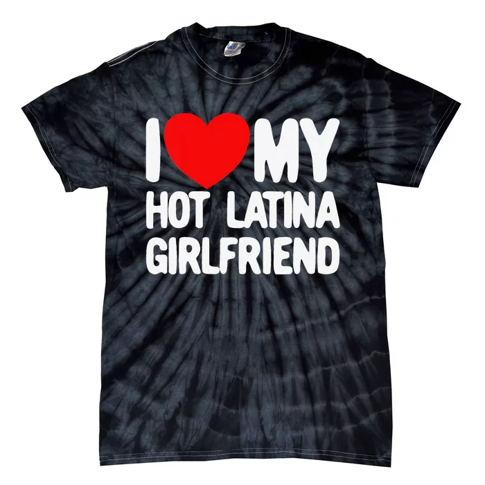 I Love My Hot Latina Girlfriend Red Heart My Hot Girlfriend Tie-Dye T-Shirt