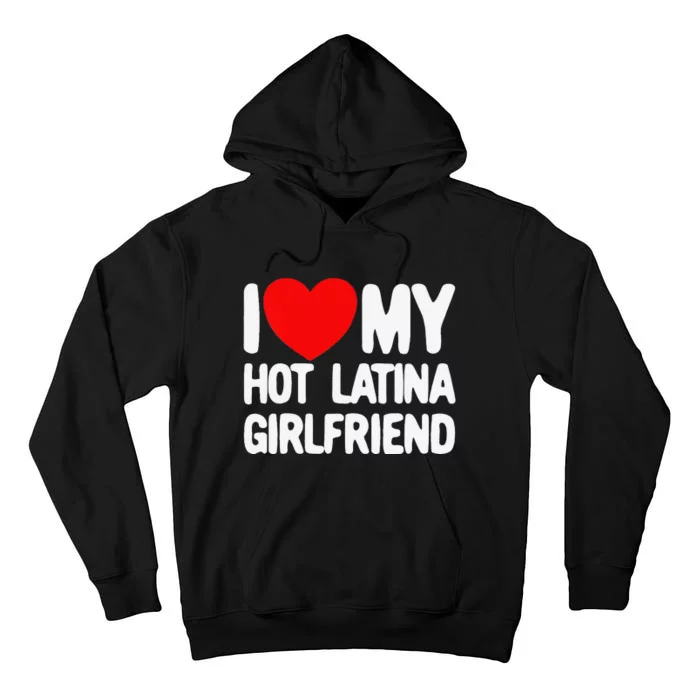 I Love My Hot Latina Girlfriend Red Heart My Hot Girlfriend Tall Hoodie