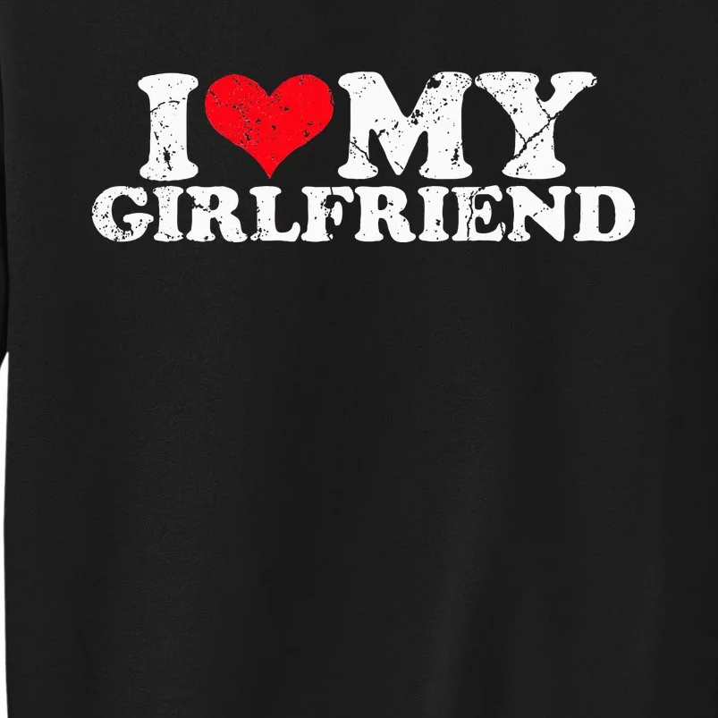 I Love My Girlfriend I Heart My Girlfriend Tall Sweatshirt