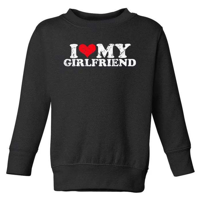 I Love My Girlfriend I Heart My Girlfriend Toddler Sweatshirt