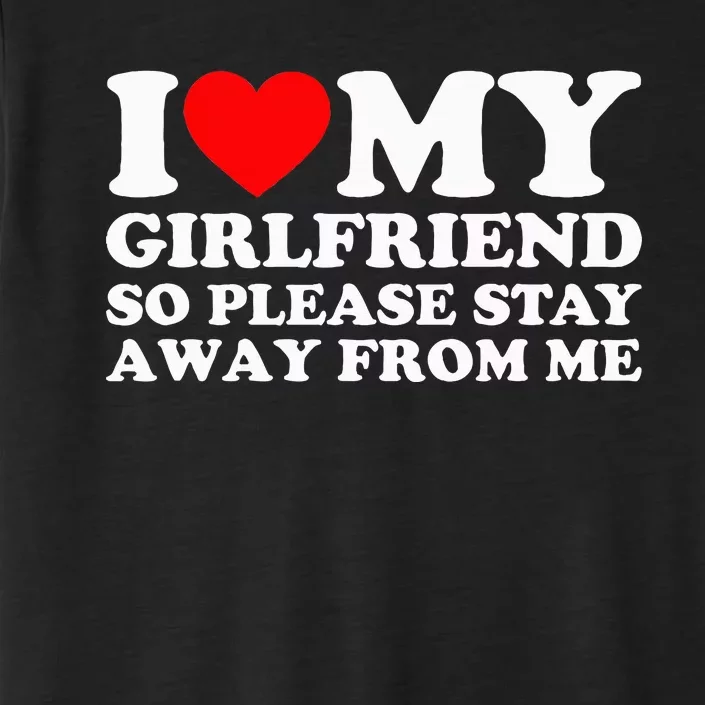 I Love My Girlfriend I Love My Girlfriend So Stay Away ChromaSoft Performance T-Shirt