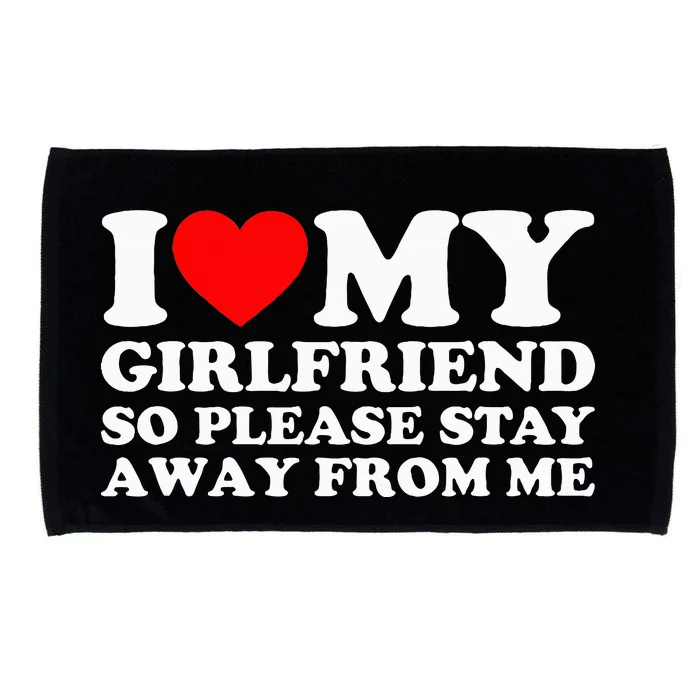 I Love My Girlfriend I Love My Girlfriend So Stay Away Microfiber Hand Towel