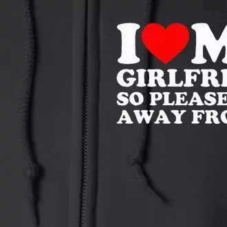 I Love My Girlfriend I Love My Girlfriend So Stay Away Full Zip Hoodie