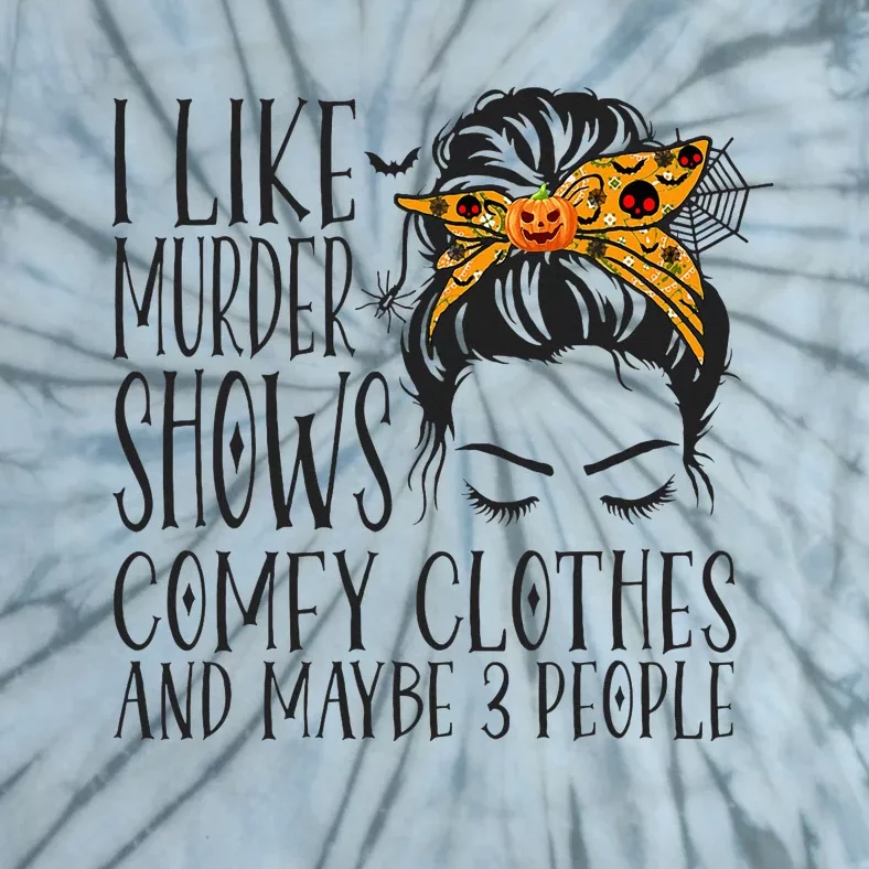 I Like Murder Shows Comfy Clothes and Maybe 3 People Tie-Dye T-Shirt