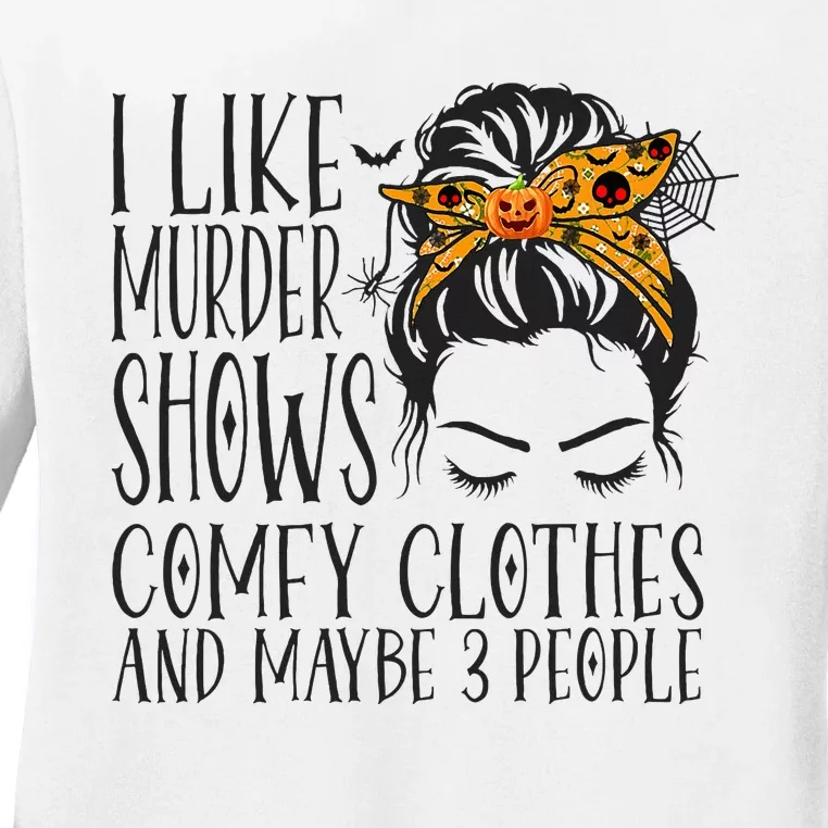 I Like Murder Shows Comfy Clothes and Maybe 3 People Ladies Long Sleeve Shirt