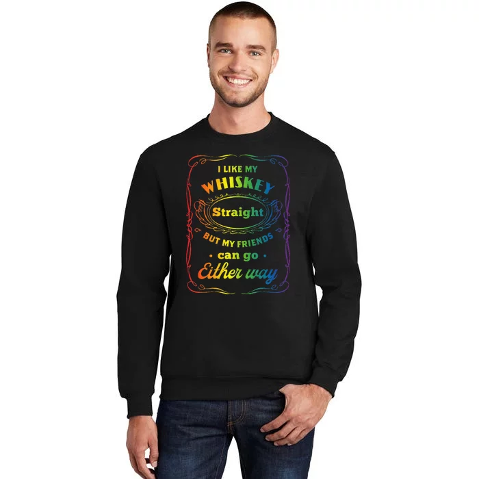 I Like My Whiskey Straight But My Friends Can Go Either Way Tall Sweatshirt