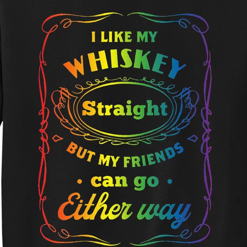 I Like My Whiskey Straight But My Friends Can Go Either Way Tall Sweatshirt