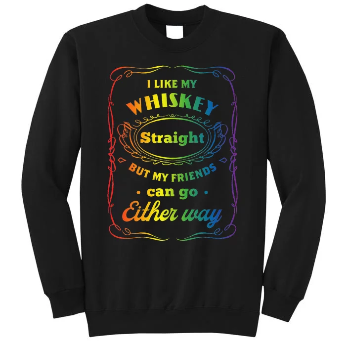 I Like My Whiskey Straight But My Friends Can Go Either Way Tall Sweatshirt