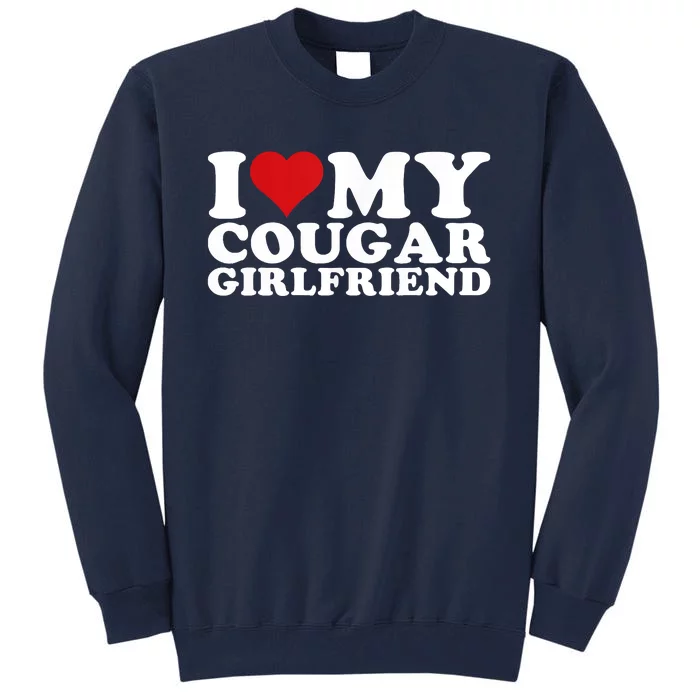 I Love My Cougar Girlfriend I Heart My Cougar Girlfriend GF Tall Sweatshirt