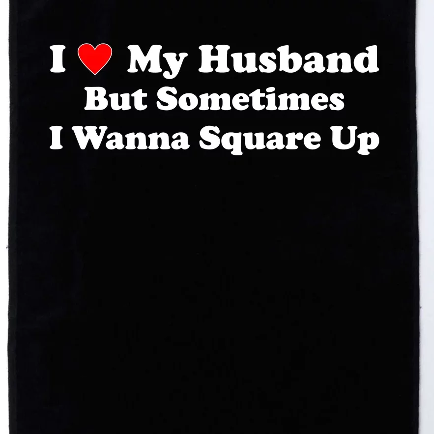 I Love My Husband But Sometimes I Wanna Square Up Funny Valentine Day Plus Size Shirts for Men Women Platinum Collection Golf Towel