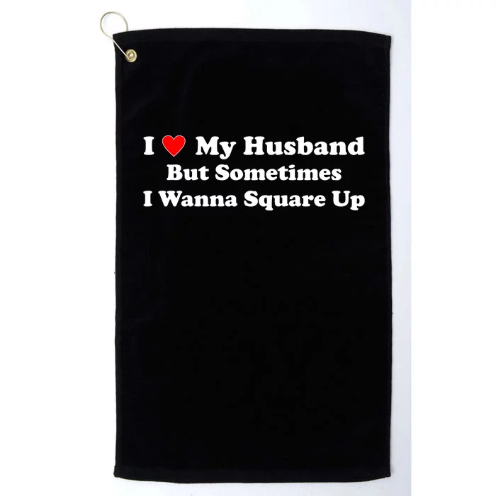 I Love My Husband But Sometimes I Wanna Square Up Funny Valentine Day Plus Size Shirts for Men Women Platinum Collection Golf Towel