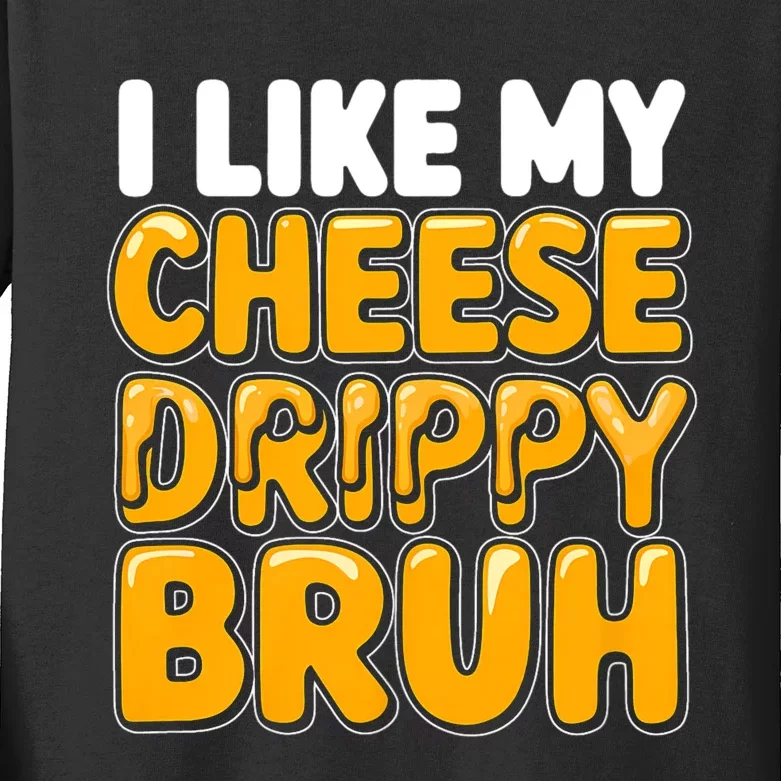 I Like My Cheese Drippy Bruh Funny Meme Kids Long Sleeve Shirt