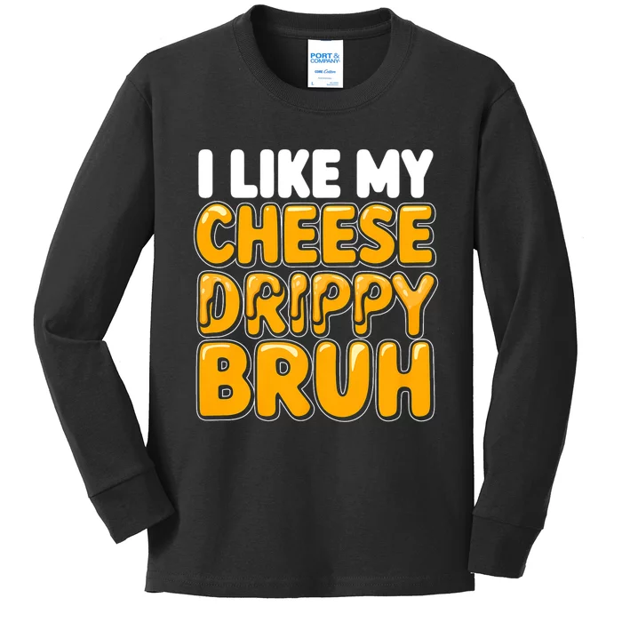 I Like My Cheese Drippy Bruh Funny Meme Kids Long Sleeve Shirt