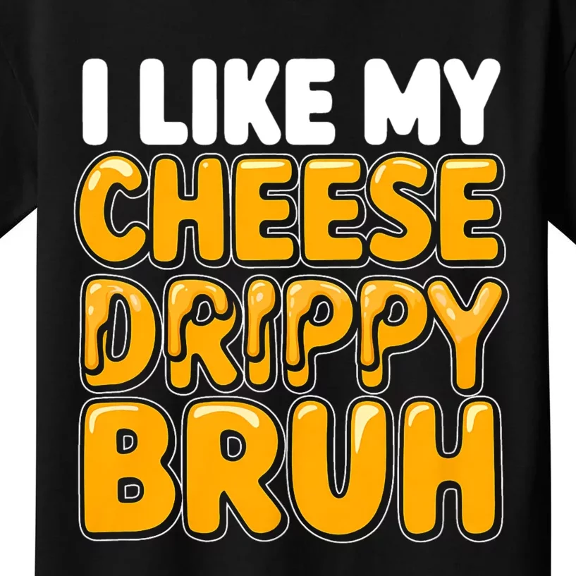 I Like My Cheese Drippy Bruh Funny Meme Kids T-Shirt