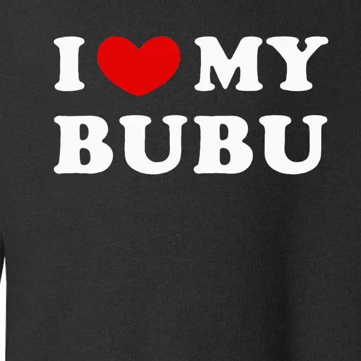 I Love My Bubu I Heart My Bubu Toddler Sweatshirt