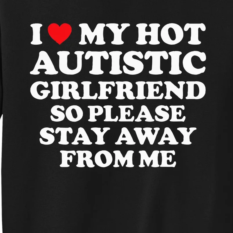 I Love My Hot Autistic Girlfriend I Heart My Hot Autistic Gf Tall Sweatshirt