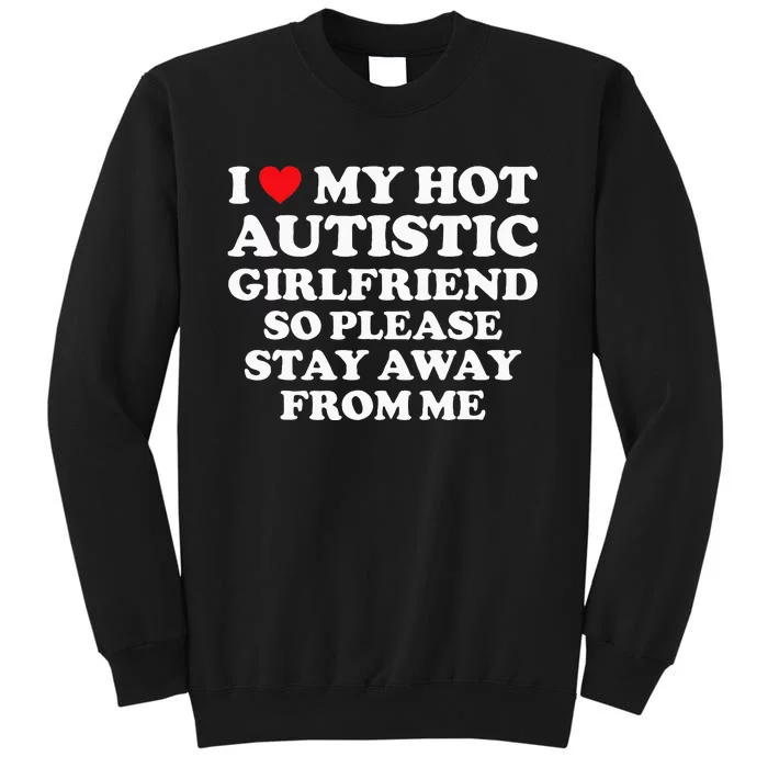 I Love My Hot Autistic Girlfriend I Heart My Hot Autistic Gf Tall Sweatshirt