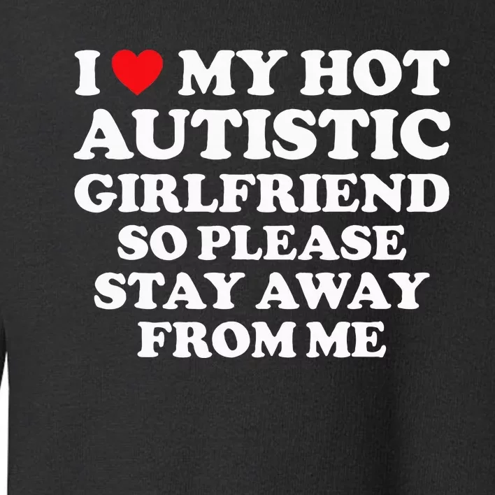 I Love My Hot Autistic Girlfriend I Heart My Hot Autistic Gf Toddler Sweatshirt