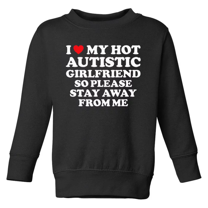 I Love My Hot Autistic Girlfriend I Heart My Hot Autistic Gf Toddler Sweatshirt