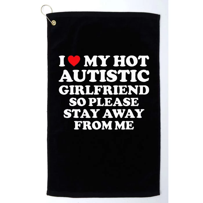 I Love My Hot Autistic Girlfriend I Heart My Hot Autistic Gf Platinum Collection Golf Towel