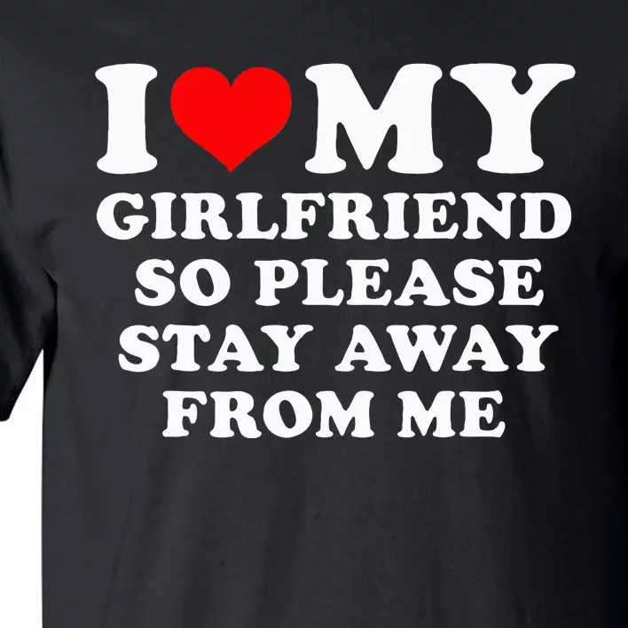 I Love My Girlfriend So Please Stay Away From Me Funny GF Tall T-Shirt