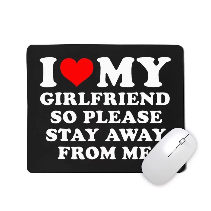 I Love My Girlfriend So Please Stay Away From Me Funny GF Mousepad