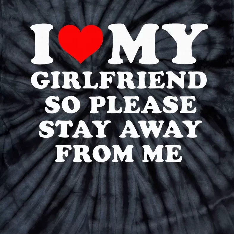 I Love My Girlfriend So Please Stay Away From Me Funny GF Tie-Dye T-Shirt