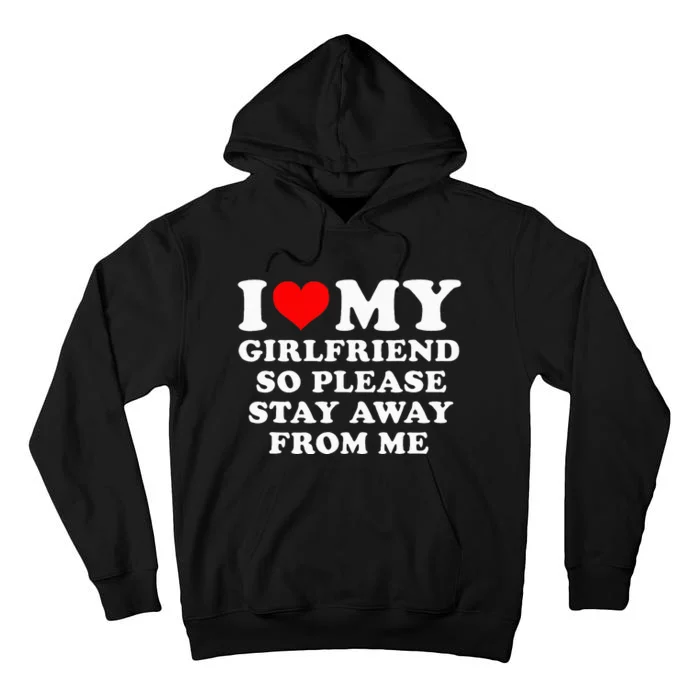 I Love My Girlfriend So Please Stay Away From Me Funny GF Tall Hoodie