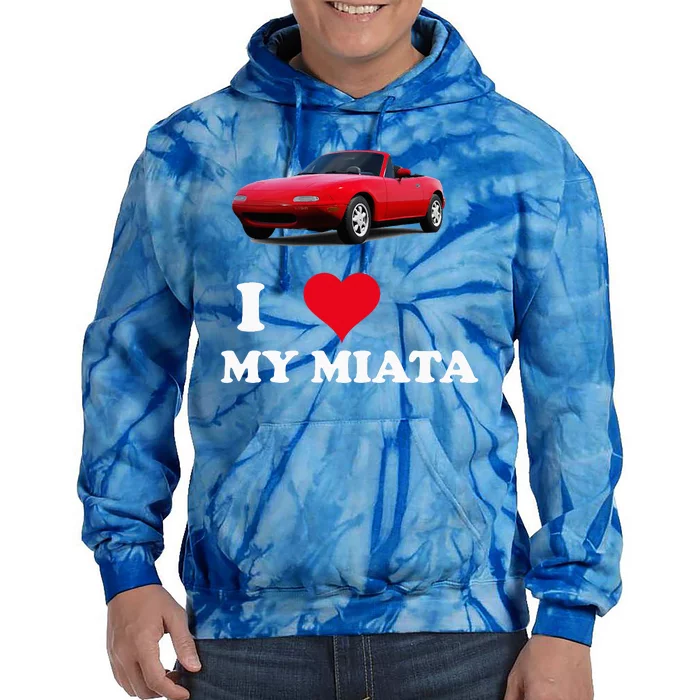 I Love My Miata Car Enthusiast Clothing Tie Dye Hoodie